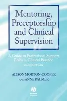 Mentoring, Preceptorship and Clinical Supervision - Morton Cooper, Alison (Associate Fellow in Continuing Education, University of Warwick, UK and Lecturer in Health Studies at Crichton College of the University of Glasgow, UK) a Palmer, Anne (Freelance Education Consultant at the Centre for Higher Education