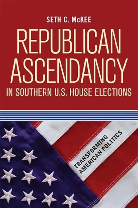 Republican Ascendancy in Southern U.S. House Elections - McKee, Seth C.