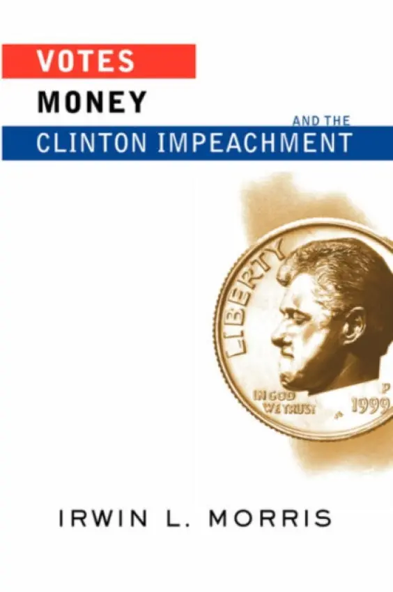 Votes, Money, And The Clinton Impeachment - Morris, Irwin