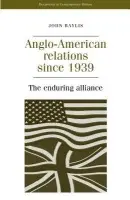 Anglo-American Relations Since 1939 - Baylis, John