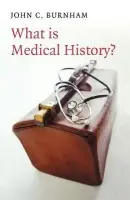 What is Medical History? - Burnham, John C. (Ohio State University)