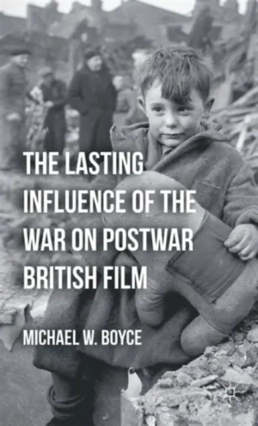 Lasting Influence of the War on Postwar British Film - Boyce, M.