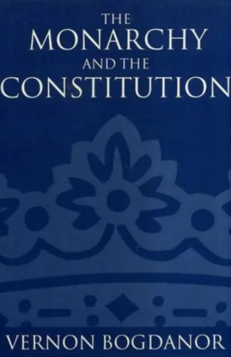 Monarchy and the Constitution - Bogdanor, Vernon (Professor of Politics a  Fellow, Professor of Politics a  Fellow, Brasenose College, Oxford)