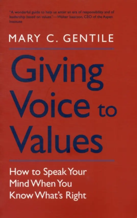 Giving Voice to Values â€“ How to Speak Your Mind When You Know Whatâ€²s Right - Mary C. Gentile