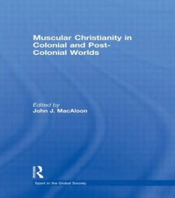 Muscular Christianity and the Colonial and Post-Colonial World