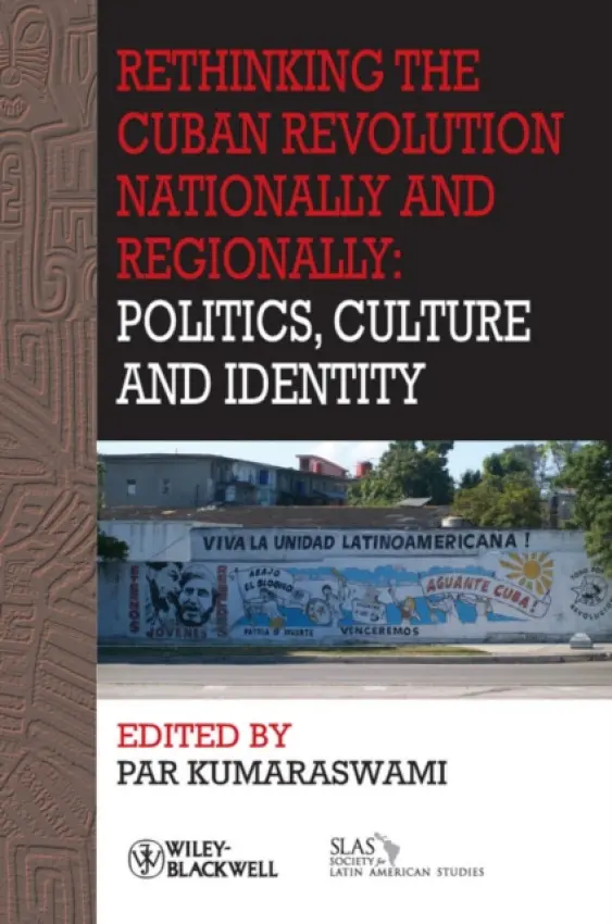 Rethinking the Cuban Revolution Nationally and Regionally - Kumaraswami, Par