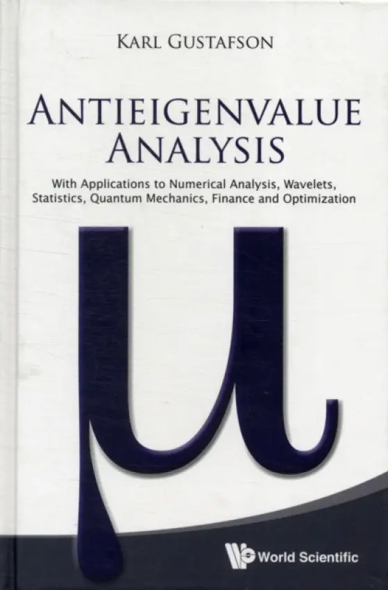 Antieigenvalue Analysis: With Applications To Numerical Analysis, Wavelets, Statistics, Quantum Mechanics, Finance And Optimization - Gustafson, Karl (Univ Of Colorado Boulder, Usa)