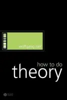 How to Do Theory - Iser, Wolfgang (University of California, Irvine)
