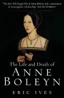 Life and Death of Anne Boleyn - Ives, Eric (University of Birmingham, UK)