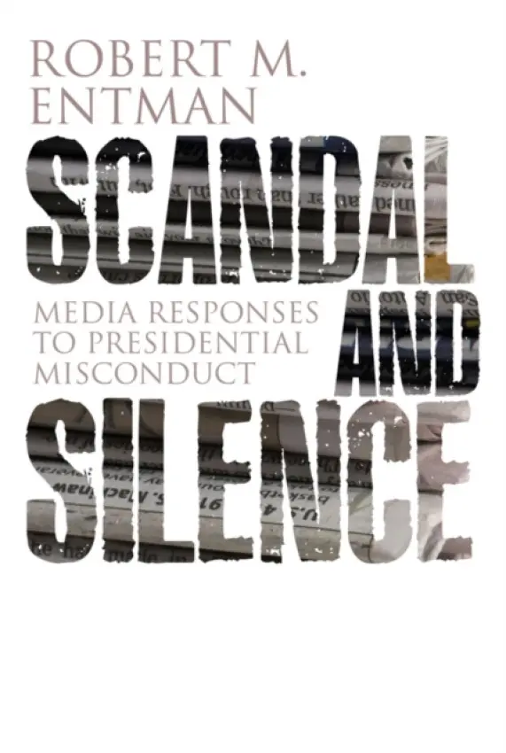 Scandal and Silence - Entman, Robert M. (George Washington University)