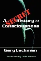 Secret History of Consciousness - Lachman, Gary