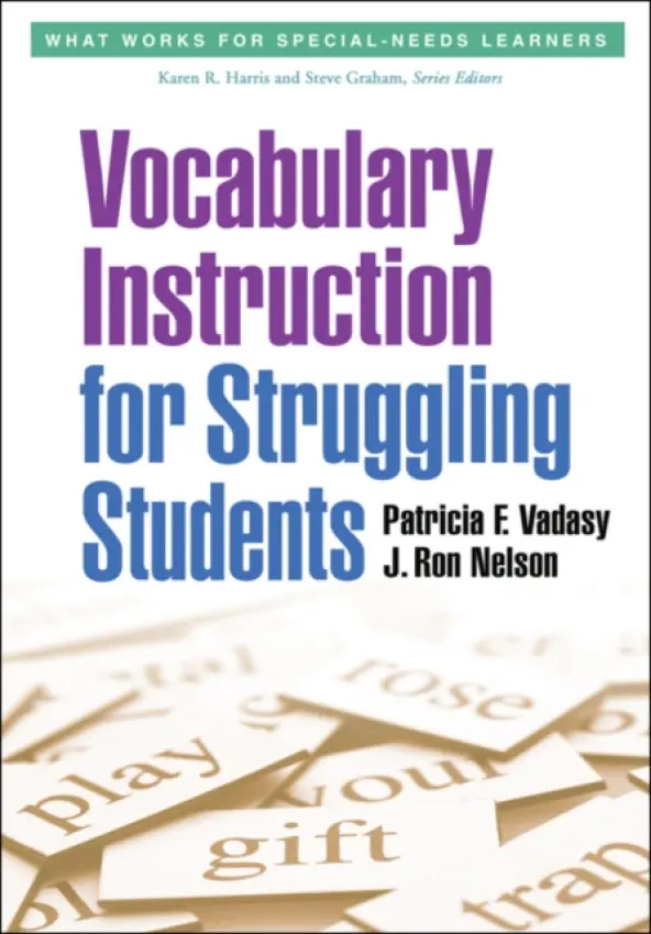 Vocabulary Instruction for Struggling Students - Vadasy, Patricia F. (Oregon Research Institute, United States) a Nelson, J. Ron (University of Nebraska–Lincoln, United States)
