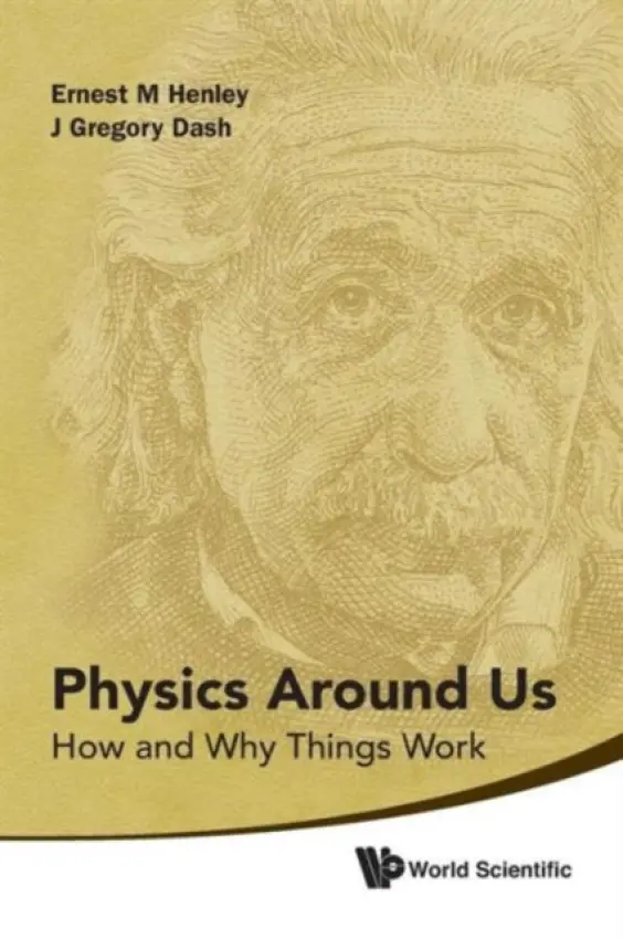 Physics Around Us: How And Why Things Work - Henley, Ernest M (Univ Of Washington, Usa) a Dash, J Gregory (Univ Of Washington, Usa)