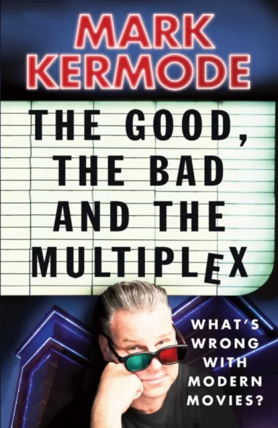 Good, The Bad and The Multiplex - Kermode, Mark