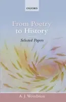 From Poetry to History - Woodman, A. J. (Gildersleeve Professor of Classics, University of Virginia)