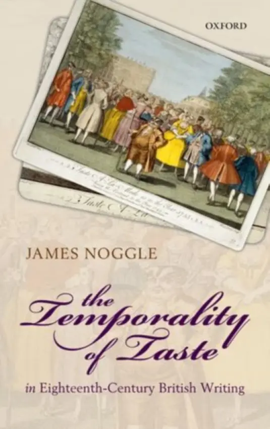 Temporality of Taste in Eighteenth-Century British Writing - Noggle, James (Professor of English, Wellesley College)