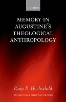 Memory in Augustine's Theological Anthropology - Hochschild, Paige E. (Assistant Professor of Theology, Mount St. Mary's University)