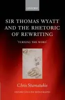 Sir Thomas Wyatt and the Rhetoric of Rewriting - Stamatakis, Chris (, Lecturer in English, University College London)