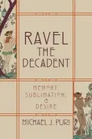 Ravel the Decadent - Puri, Michael J. (Associate Professor, Associate Professor, University of Virginia, Charlottesville, PA)