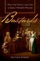 Bastards - Gerber, Matthew (Assistant Professor of History, Assistant Professor of History, University of Colorado at Boulder, Longmont, CO)