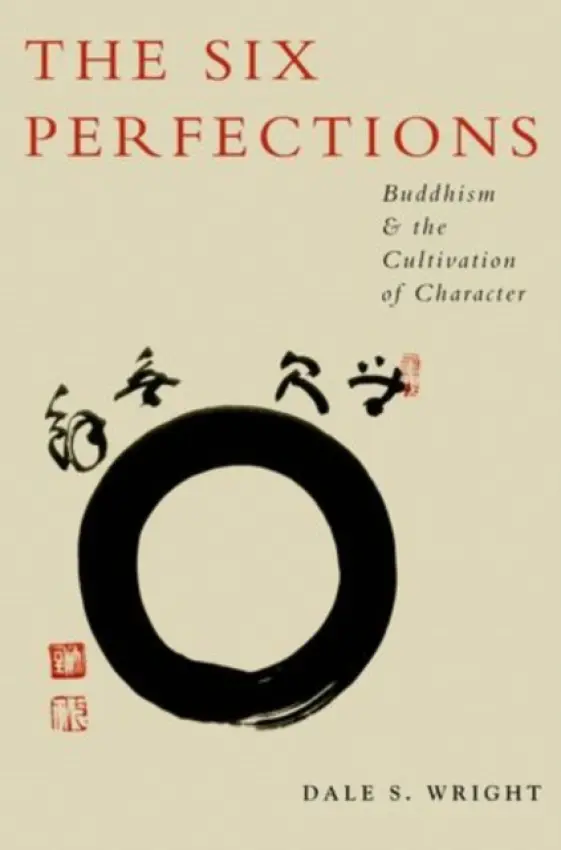 Six Perfections - Wright, Dale (David B. and Mary H. Gamble Distinguished Professor of Religious Studies and Asian Studies, David B. and Mary H. Gamble Distinguished Professor of Religious Studies and Asian Studies, Occidental College, Los Angeles, CA, USA)