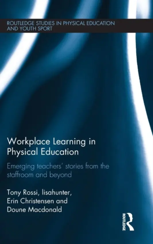 Workplace Learning in Physical Education - Rossi, Tony (University of Queensland, Australia) a lisahunter a Christensen, Erin (University of Queensland, Australia) a Doune Macdonald (University of Queensland, Australia)