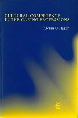 Cultural Competence in the Caring Professions - O'Hagan, Kieran a O\''Hagan, Kieran