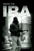 Inside the IRA - Sanders, Andrew (John Moore Newman Research Fellow, UCD Clinton Institute for American Studies, University College Dublin)