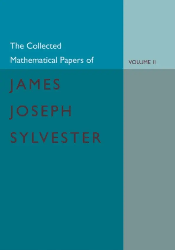 Collected Mathematical Papers of James Joseph Sylvester: Volume 2, 1854-1873 - Sylvester, James Joseph