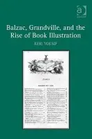 Balzac, Grandville, and the Rise of Book Illustration - Yousif, Keri