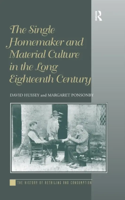 Single Homemaker and Material Culture in the Long Eighteenth Century - Hussey, David a Ponsonby, Margaret