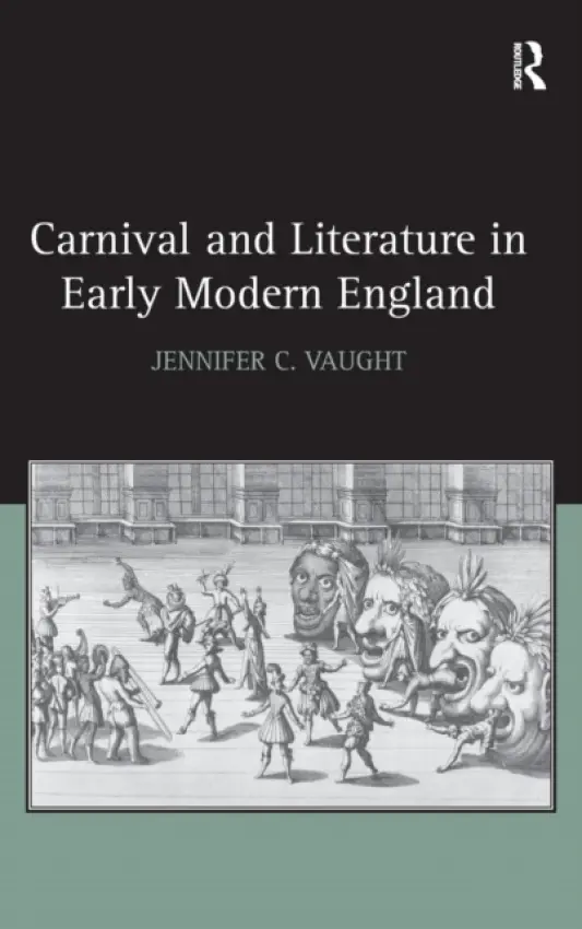 Carnival and Literature in Early Modern England - Vaught, Jennifer C.