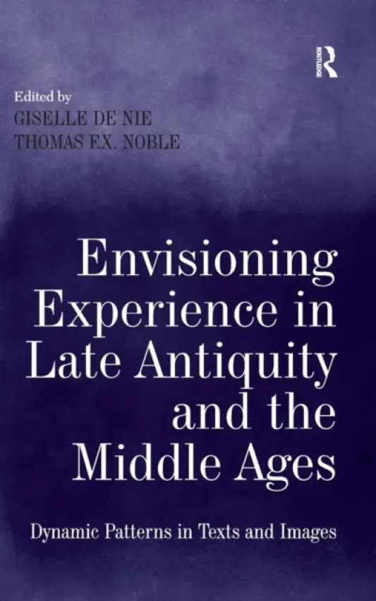 Envisioning Experience in Late Antiquity and the Middle Ages - Nie, Giselle de