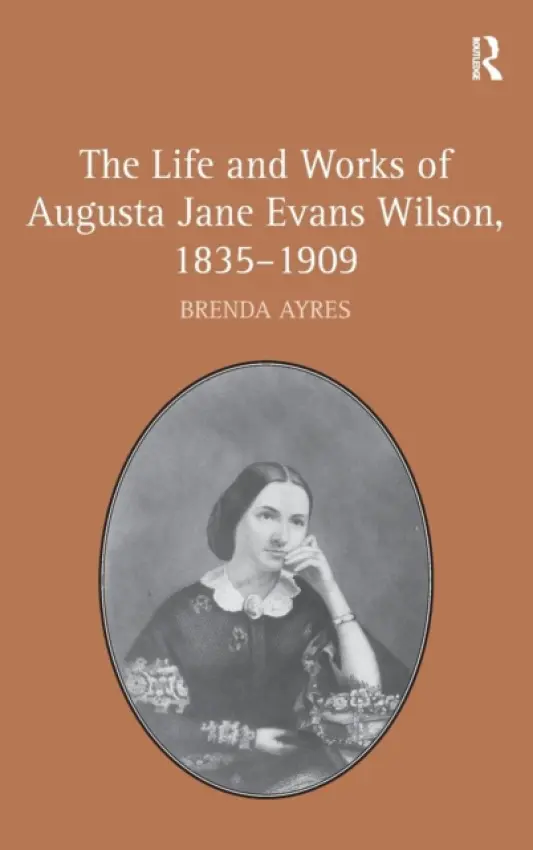 Life and Works of Augusta Jane Evans Wilson, 1835-1909 - Ayres, Brenda