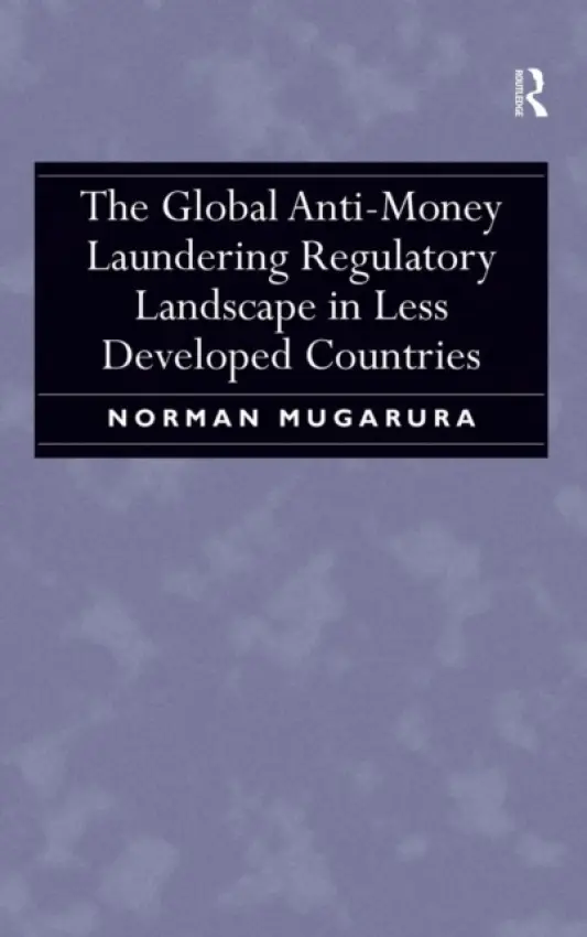 Global Anti-Money Laundering Regulatory Landscape in Less Developed Countries - Mugarura, Norman