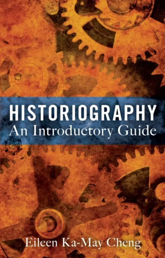 Historiography: An Introductory Guide - Cheng, Dr Eileen Ka-May