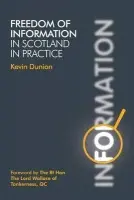 Freedom of Information in Scotland in Practice - Dunion, Kevin (Scottish Information Commissioner, Department of Environmental Planning at the University of Strathclyde)