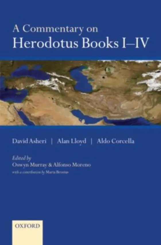 Commentary on Herodotus Books I-IV - Asheri, David (Formerly Professor of Ancient History, The Hebrew University of Jerusalem.) a Lloyd, Alan (Professor of Ancient History, University of Wales.) a Corcella, Aldo (Professor of Classical Philology, University of Basilicata.)