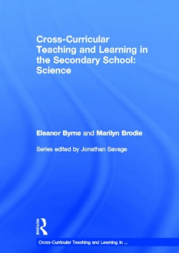 Cross Curricular Teaching and Learning in the Secondary School... Science - Byrne, Eleanor (Sheffield Hallam University, UK) a Brodie, Marilyn