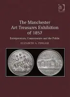 Manchester Art Treasures Exhibition of 1857 - Pergam, Elizabeth A.