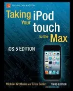 Taking your iPod touch to the Max, iOS 5 Edition - Grothaus, Michael a Sadun, Erica