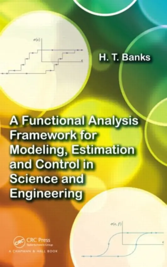 Functional Analysis Framework for Modeling, Estimation and Control in Science and Engineering - Banks, H.T. (North Carolina State University, Raleigh, USA)