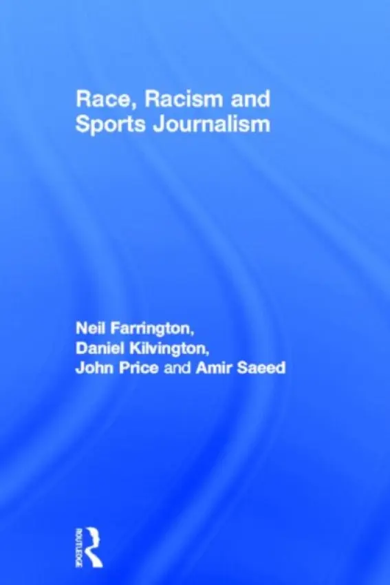 Race, Racism and Sports Journalism - Farrington, Neil a Kilvington, Daniel (Leeds Beckett University, UK) a Price, John (University of Sunderland, UK) a Saeed, Amir (University of Sunderland, UK)