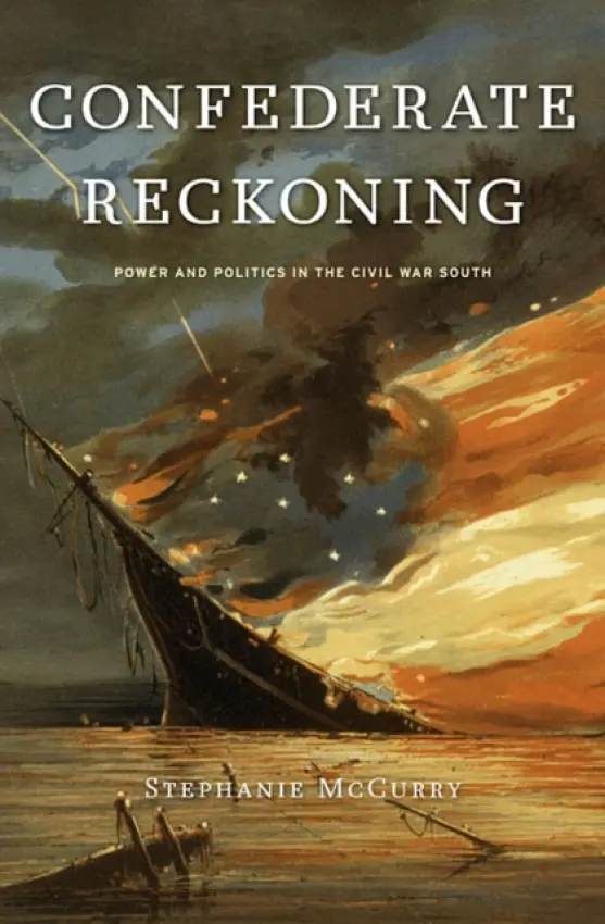 Confederate Reckoning – Power and Politics in the Civil War South - Stephanie McCurry