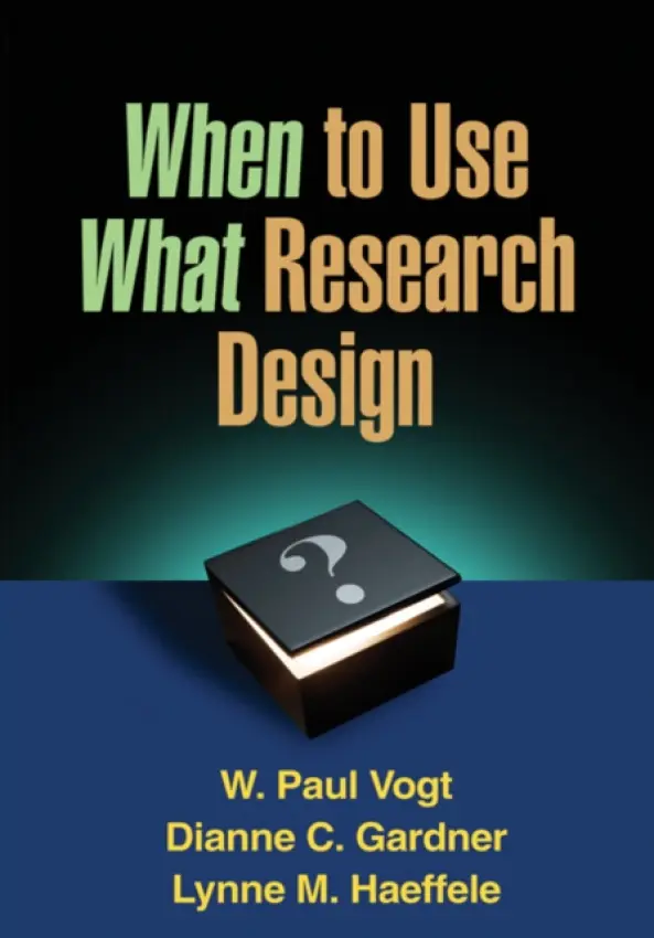 When to Use What Research Design - Vogt, W. Paul (PhD (deceased), United States) a Gardner, Dianne C. (Illinois State University, United States) a Haeffele, Lynne M. (Illinois State University, United States)