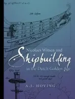 Nicolaes Witsen and Shipbuilding in the Dutch Golden Age - Hoving, A. J.