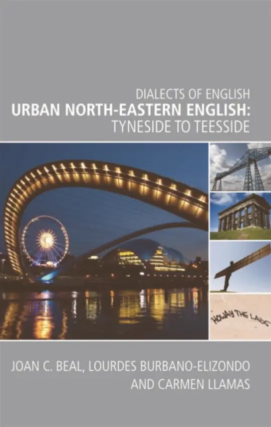 Urban North-Eastern English - Beal, Joan C (Professor of English Language, University of Sheffield) a Burbano Elizondo, Lourdes (Senior Lecturer in English and History, Edge Hill University) a Llamas, Carmen (Lecturer in Sociolinguistics, University of York)