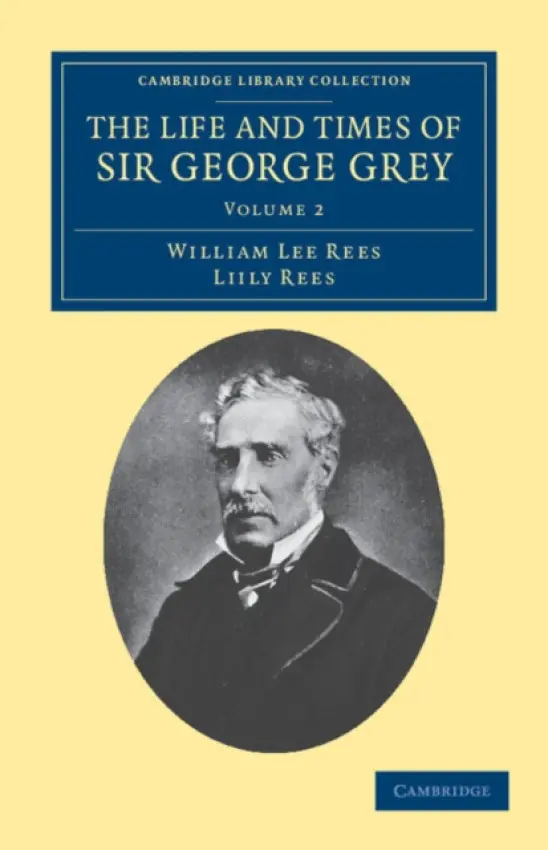 Life and Times of Sir George Grey, K.C.B. - Rees, William Lee a Rees, Lily