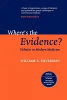Where's the Evidence? - Silverman, the late William A. (formerly Professor of Paediatrics, formerly Professor of Paediatrics, Columbia University)