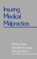 Insuring Medical Malpractice - Sloan, Frank A. (Professor of Economics, Director of Health Policy Center, Professor of Economics, Director of Health Policy Center, Vanderbilt University) a Bovbjerg, Randall A. (Research Associate, Research Associate, Urban Institute) a Githens, Penny B. (R